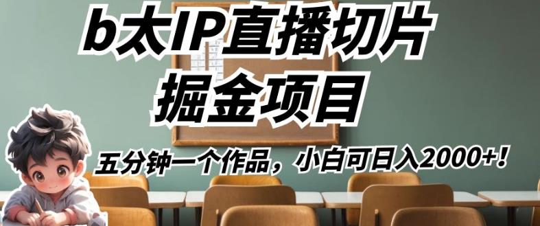 b太IP直播切片掘金项目，五分钟一个作品，小白可日入2000+【揭秘】-赚金金-技能学习分享