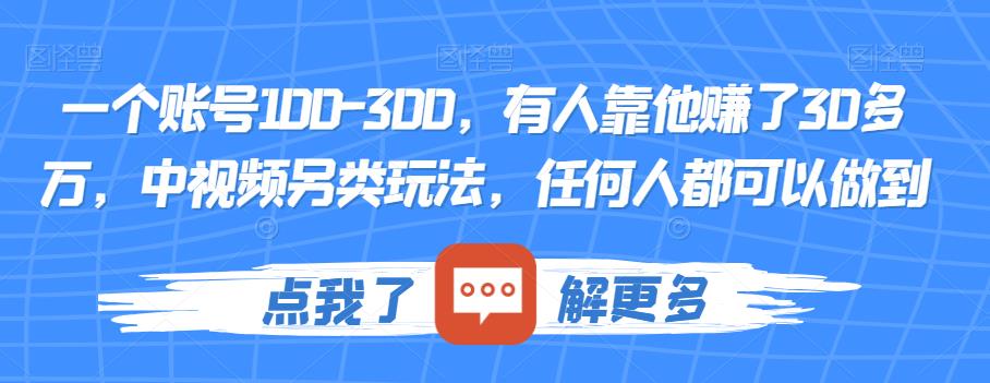 一个账号100-300，有人靠他赚了30多万，中视频另类玩法，任何人都可以做到【揭秘】-赚金金-技能学习分享