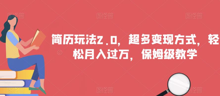 简历玩法2.0，超多变现方式，轻松月入过万，保姆级教学【揭秘】-赚金金-技能学习分享