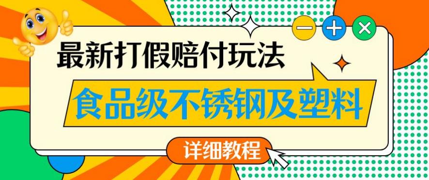 最新食品级不锈钢及塑料打假赔付玩法，一单利润500【详细玩法教程】【仅揭秘】-赚金金-技能学习分享