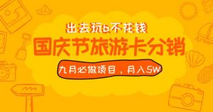 九月必做国庆节旅游卡最新分销玩法教程,月入5W+,全国可做【揭秘】-赚金金-技能学习分享