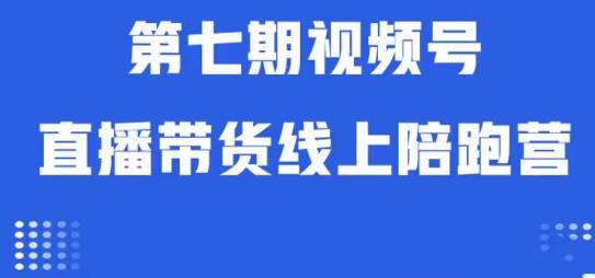 视频号直播带货线上陪跑营第七期：算法解析+起号逻辑+实操运营-赚金金-技能学习分享