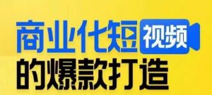 商业化短视频的爆款打造课,带你揭秘爆款短视频的底层逻辑-赚金金-技能学习分享