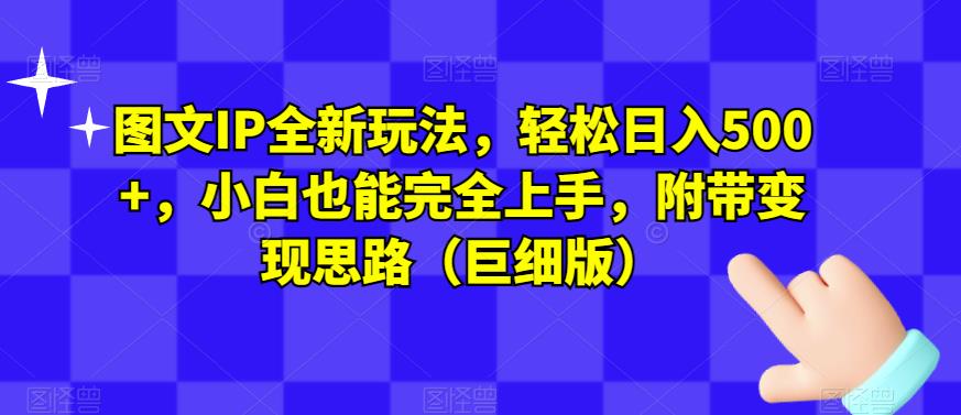图文IP全新玩法，轻松日入500+，小白也能完全上手，附带变现思路（巨细版）-赚金金-技能学习分享