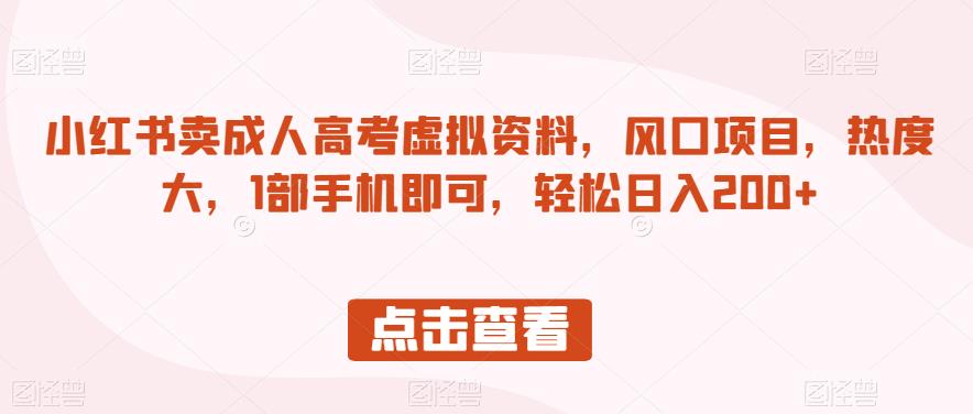 小红书卖成人高考虚拟资料，风口项目，热度大，1部手机即可，轻松日入200+【揭秘】-赚金金-技能学习分享