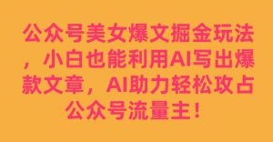 公众号美女爆文掘金玩法,小白也能利用AI写出爆款文章,AI助力轻松攻占公众号流量主【揭秘】-赚金金-技能学习分享