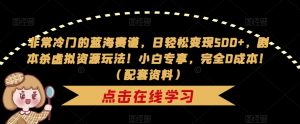 非常冷门的蓝海赛道,日轻松变现500+,剧本杀虚拟资源玩法!小白专享,完全0成本!(配套资料)-赚金金-技能学习分享