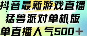 抖音最新游戏直播猛兽派对单机版单直播人气500+-赚金金-技能学习分享
