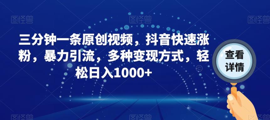 三分钟一条原创视频，抖音快速涨粉，暴力引流，多种变现方式，轻松日入1000+【揭秘】-赚金金-技能学习分享