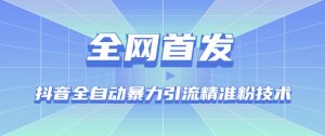 【全网首发】抖音全自动暴力引流精准粉技术【脚本+教程】-赚金金-技能学习分享