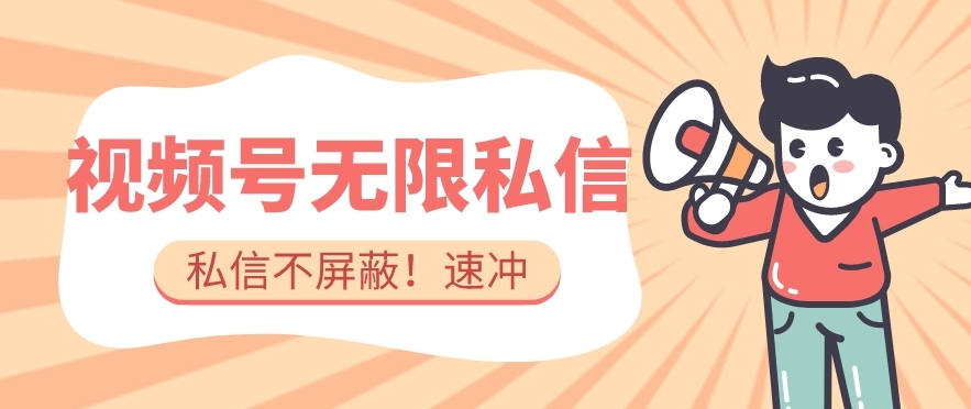 全球首发-视频号无限私信术-直接触达不屏蔽【揭秘】-赚金金-技能学习分享