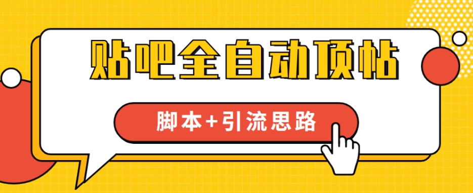 【全网首发】贴吧全自动顶帖脚本+引流思路【脚本+教程】-赚金金-技能学习分享