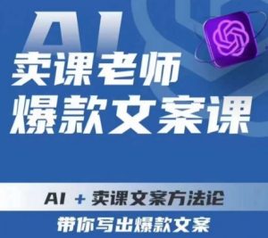 卖课老师爆款文案课,AI+卖课文案方法论,带你写出爆款文案-赚金金-技能学习分享