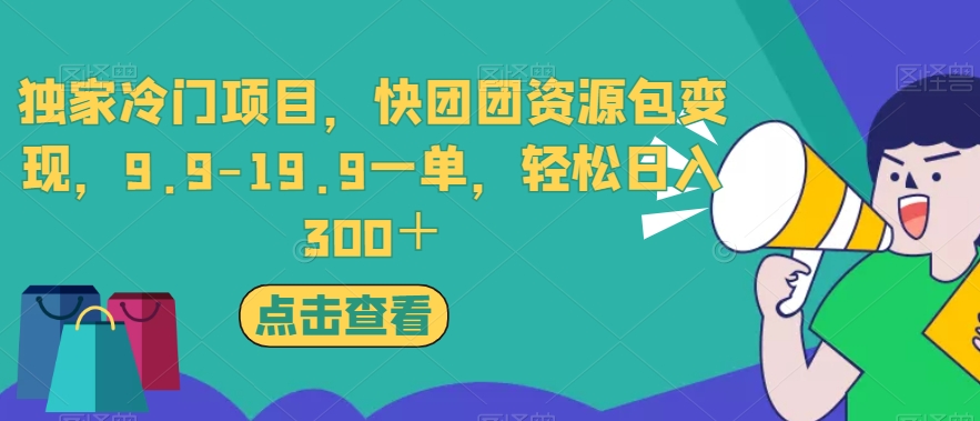 独家冷门项目，快团团资源包变现，9.9-19.9一单，轻松日入300＋【揭秘】-赚金金-技能学习分享
