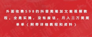 外面收费598的抖音简笔加文案视频教程,全是实操,没有废话,月入三万简简单单(附带详细教程和资料)-赚金金-技能学习分享