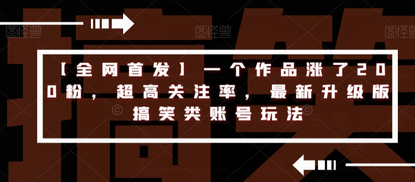 【全网首发】一个作品涨了200粉，超高关注率，最新升级版搞笑类账号玩法-赚金金-技能学习分享
