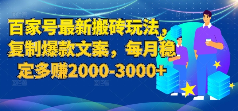 百家号最新搬砖玩法，复制爆款文案，每月稳定多赚2000-3000+【揭秘】-赚金金-技能学习分享