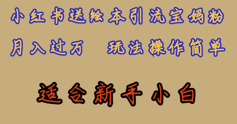 全网首发，小红书绘本引流宝妈粉，月入过万，玩法操作简单，适合新手小白【揭秘】-赚金金-技能学习分享