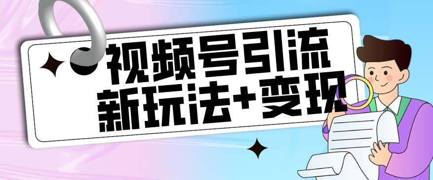 【玩法揭秘】视频号引流新玩法+变现思路，本玩法不限流不封号-赚金金-技能学习分享