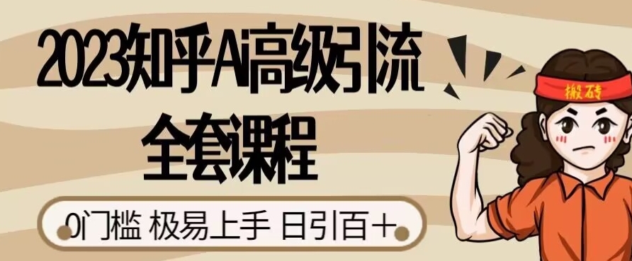 2023知乎Ai高级引流全套课程，0门槛极易上手，日引100+-赚金金-技能学习分享