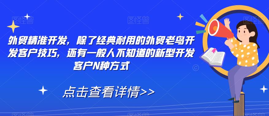 外贸精准开发，除了经典耐用的外贸老鸟开发客户技巧，还有一般人不知道的新型开发客户N种方式-赚金金-技能学习分享