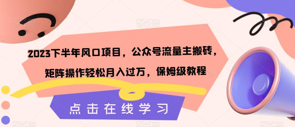 2023下半年风口项目，公众号流量主搬砖，矩阵操作轻松月入过万，保姆级教程-赚金金-技能学习分享