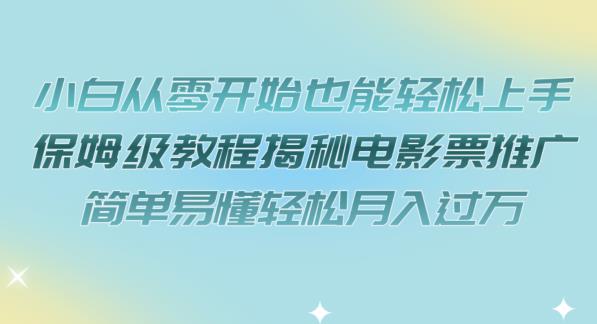 小白从零开始也能轻松上手，保姆级教程揭秘电影票推广，简单易懂轻松月入过万【揭秘】-赚金金-技能学习分享