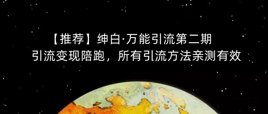 【推荐】绅白·万能引流第二期，引流变现陪跑，所有引流方法亲测有效-赚金金-技能学习分享