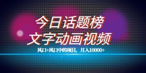 最新今日话题+文字动画视频风口项目教程,单条作品百万流量,月入10000+【揭秘】-赚金金-技能学习分享