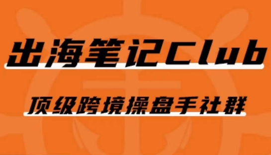 出海笔记操盘手Club会员，顶级跨境操盘手社群-赚金金-技能学习分享
