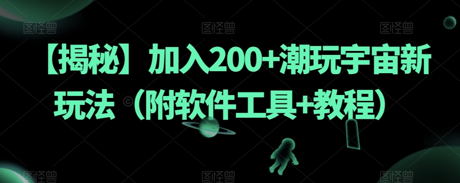 【揭秘】加入200+潮玩宇宙新玩法(附软件工具+教程)-赚金金-技能学习分享