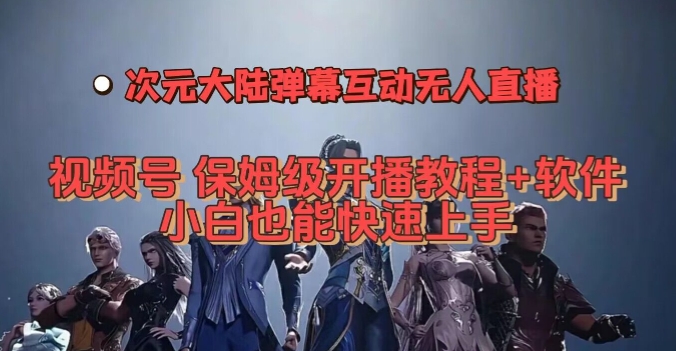 视频号次元大陆弹幕互动无人直播，视频号保姆级开播教程+软件，小白也能快速上手-赚金金-技能学习分享