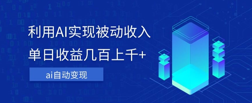 利用ai实现被动收入，单日收益几百上千+，无需动脑，傻瓜式操作【揭秘】-赚金金-技能学习分享
