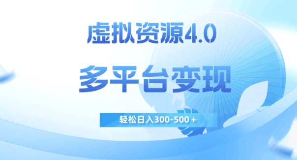 虚拟资源4.0，多平台变现，轻松日入300-500＋【揭秘】-赚金金-技能学习分享