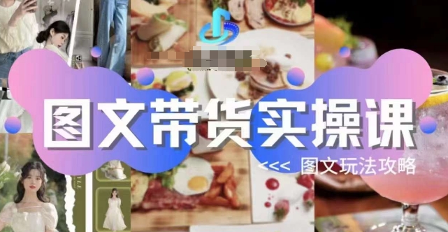 图文带货实操课,图文玩法攻略玩法-赚金金-技能学习分享