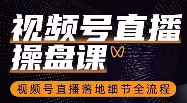 视频号直播操盘课，​视频号直播落地细节全流程-赚金金-技能学习分享