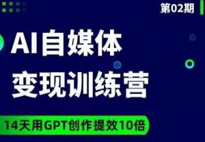 台风AI自媒体+爆文变现营,14天用GPT创作提效10倍-赚金金-技能学习分享