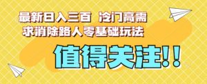 最新日入三百,冷门高需求消除路人零基础玩法【揭秘】-赚金金-技能学习分享