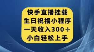 快手挂载生日祝福小程序,一天收入300+,小白轻松上手【揭秘】-赚金金-技能学习分享
