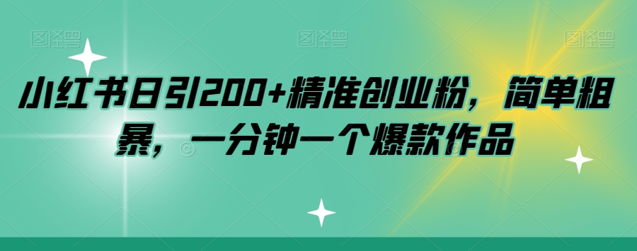 小红书日引200+精准创业粉，简单粗暴，一分钟一个爆款作品【揭秘】-赚金金-技能学习分享