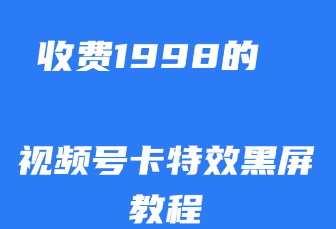 外面收费1998的视频号卡特效黑屏玩法，条条原创，轻松热门【揭秘】-赚金金-技能学习分享