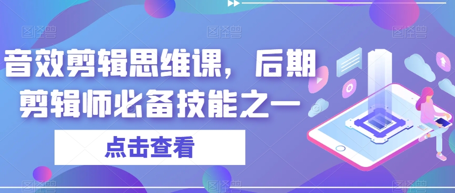 音效剪辑思维课,后期剪辑师必备技能之一-赚金金-技能学习分享