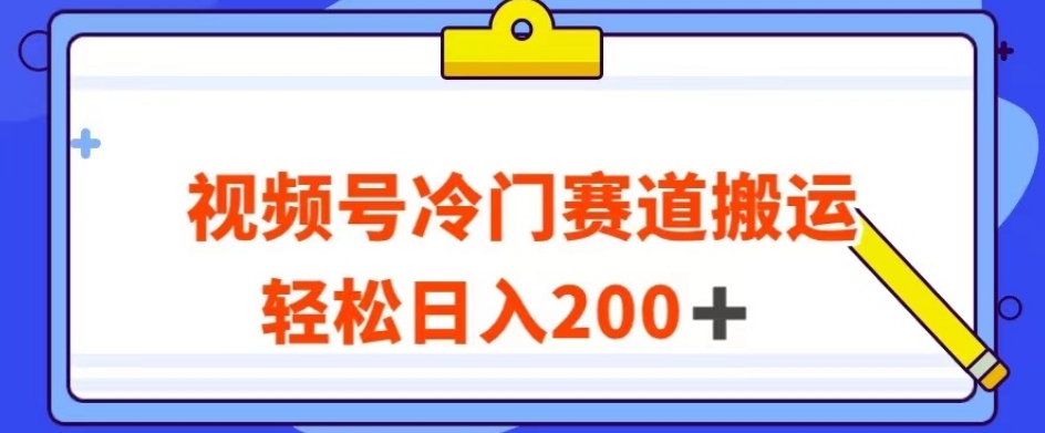 视频号最新冷门赛道搬运玩法，轻松日入200+【揭秘】-赚金金-技能学习分享