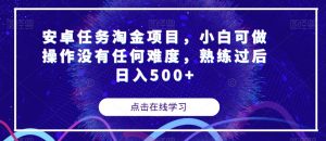 安卓任务淘金项目,小白可做操作没有任何难度,熟练过后日入500+【揭秘】-赚金金-技能学习分享