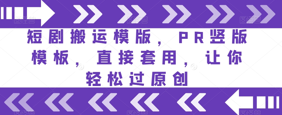 短剧搬运模版，PR竖版模板，直接套用，让你轻松过原创-赚金金-技能学习分享