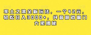 率土之滨全新玩法,一个42元,轻松日入3000+,抖音游戏偏门大佬揭秘-赚金金-技能学习分享