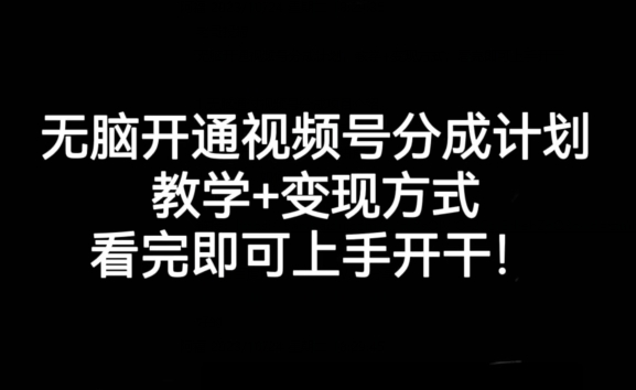 无脑开通视频号分成计划，教学+变现方式，看完即可上手开干!-赚金金-技能学习分享