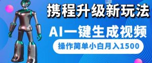 携程升级新玩法AI一键生成视频，操作简单小白月入1500-赚金金-技能学习分享