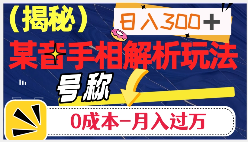 日入300+的，抖音手相解析玩法，号称0成本月入过万（揭秘）-赚金金-技能学习分享