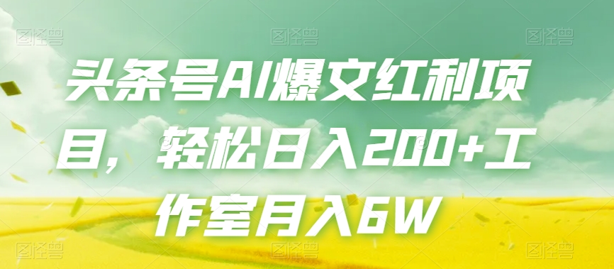 头条号AI爆文红利项目，轻松日入200+工作室月入6W-赚金金-技能学习分享
